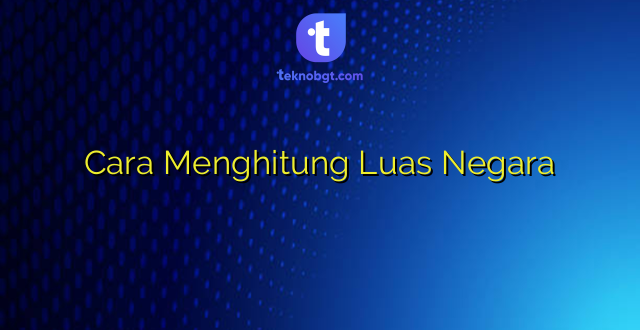Cara Menghitung Luas Negara