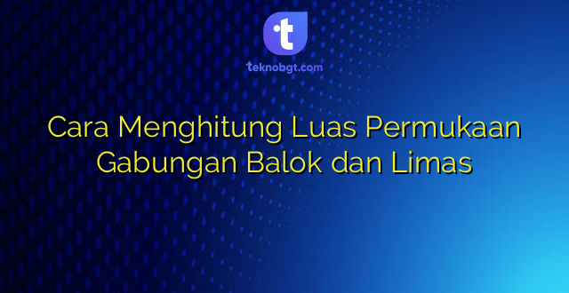 Cara Menghitung Luas Permukaan Gabungan Balok dan Limas