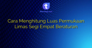 Cara Menghitung Luas Permukaan Limas Segi Empat Beraturan