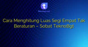 Cara Menghitung Luas Segi Empat Tak Beraturan – Sobat TeknoBgt