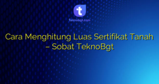 Cara Menghitung Luas Sertifikat Tanah – Sobat TeknoBgt