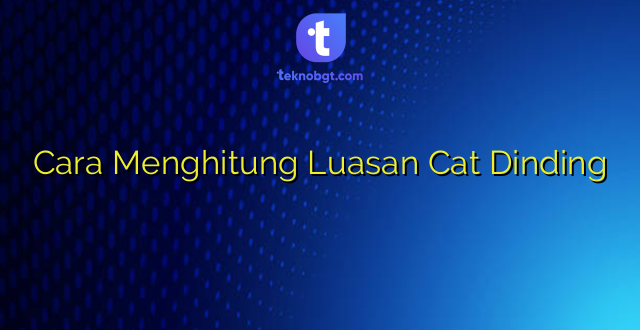 Cara Menghitung Luasan Cat Dinding