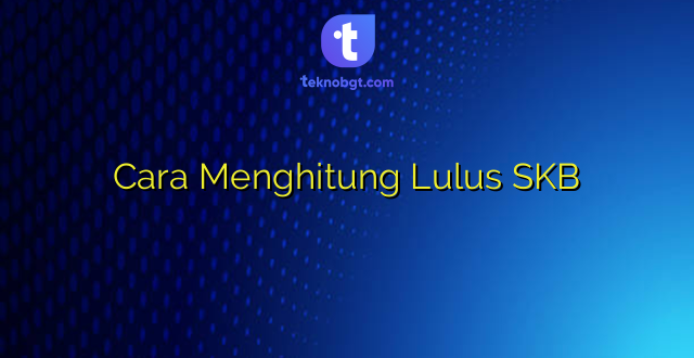 Cara Menghitung Lulus SKB