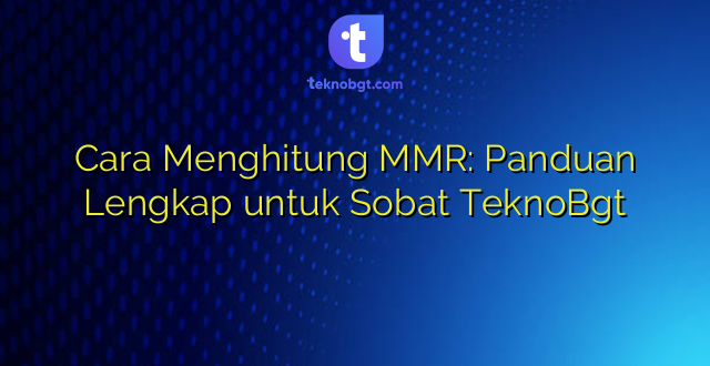 Cara Menghitung MMR: Panduan Lengkap untuk Sobat TeknoBgt