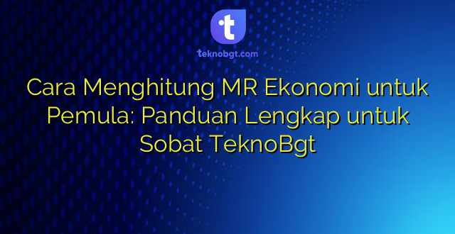 Cara Menghitung MR Ekonomi untuk Pemula: Panduan Lengkap untuk Sobat TeknoBgt