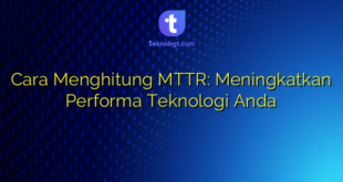 Cara Menghitung MTTR: Meningkatkan Performa Teknologi Anda