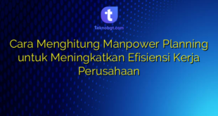 Cara Menghitung Manpower Planning untuk Meningkatkan Efisiensi Kerja Perusahaan