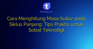 Cara Menghitung Masa Subur pada Siklus Panjang: Tips Praktis untuk Sobat TeknoBgt