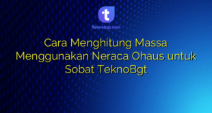 Cara Menghitung Massa Menggunakan Neraca Ohaus untuk Sobat TeknoBgt