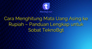 Cara Menghitung Mata Uang Asing ke Rupiah – Panduan Lengkap untuk Sobat TeknoBgt