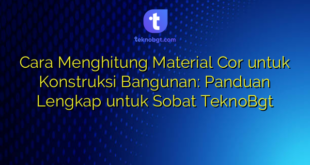 Cara Menghitung Material Cor untuk Konstruksi Bangunan: Panduan Lengkap untuk Sobat TeknoBgt