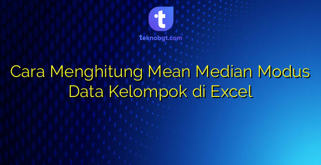 Cara Menghitung Mean Median Modus Data Kelompok di Excel