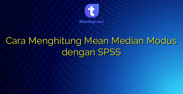 Cara Menghitung Mean Median Modus dengan SPSS