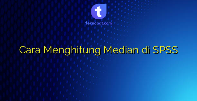 Cara Menghitung Median di SPSS