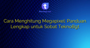 Cara Menghitung Megapixel: Panduan Lengkap untuk Sobat TeknoBgt