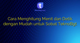 Cara Menghitung Menit dan Detik dengan Mudah untuk Sobat TeknoBgt