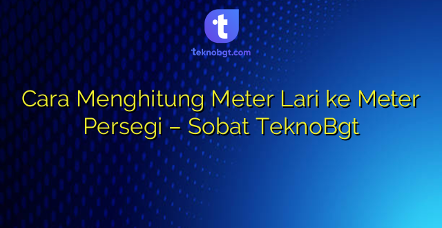Cara Menghitung Meter Lari ke Meter Persegi – Sobat TeknoBgt