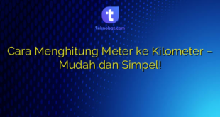 Cara Menghitung Meter ke Kilometer – Mudah dan Simpel!