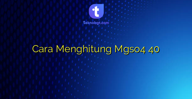 Cara Menghitung Mgso4 40