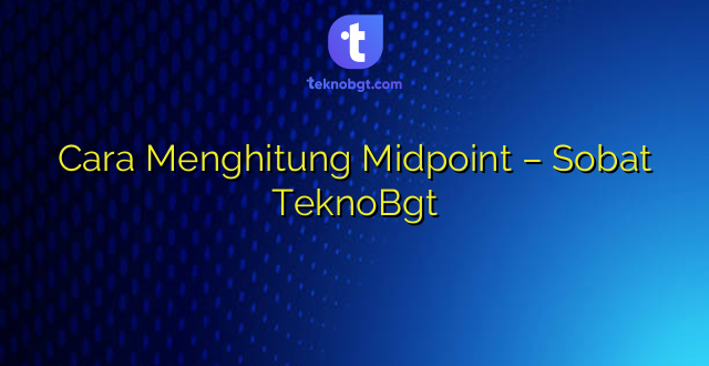 Cara Menghitung Midpoint – Sobat TeknoBgt