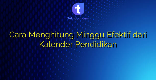 Cara Menghitung Minggu Efektif dari Kalender Pendidikan