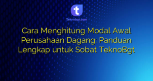 Cara Menghitung Modal Awal Perusahaan Dagang: Panduan Lengkap untuk Sobat TeknoBgt