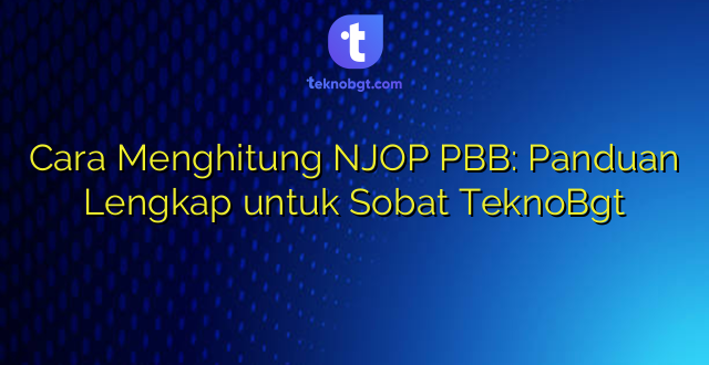 Cara Menghitung NJOP PBB: Panduan Lengkap untuk Sobat TeknoBgt