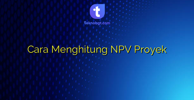 Cara Menghitung NPV Proyek