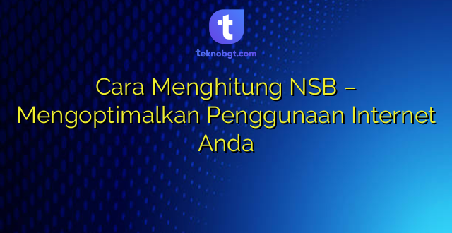 Cara Menghitung NSB – Mengoptimalkan Penggunaan Internet Anda