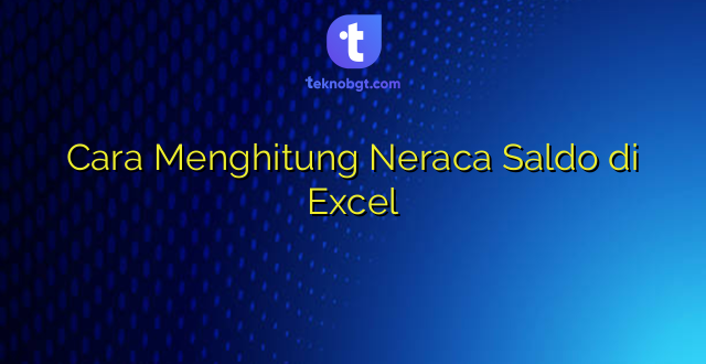 Cara Menghitung Neraca Saldo di Excel