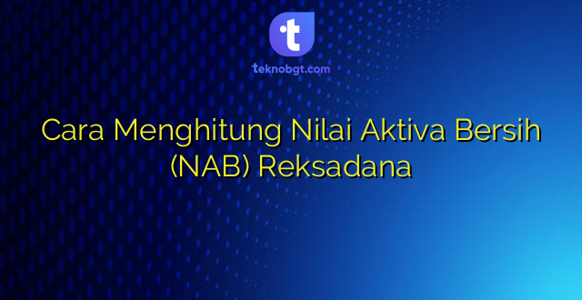 Cara Menghitung Nilai Aktiva Bersih (NAB) Reksadana