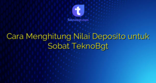 Cara Menghitung Nilai Deposito untuk Sobat TeknoBgt