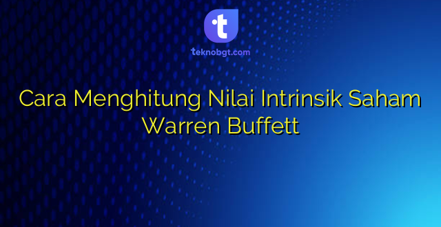 Cara Menghitung Nilai Intrinsik Saham Warren Buffett