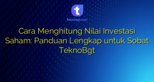 Cara Menghitung Nilai Investasi Saham: Panduan Lengkap untuk Sobat TeknoBgt