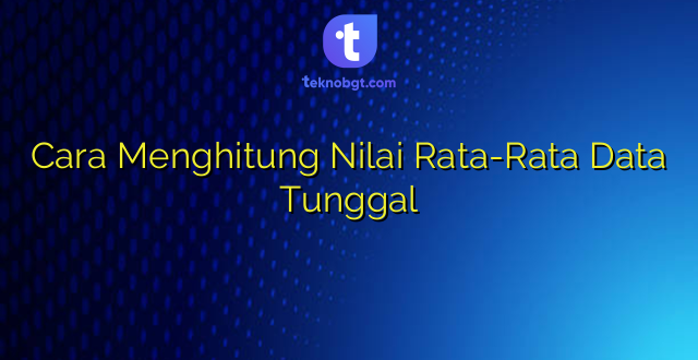 Cara Menghitung Nilai Rata-Rata Data Tunggal