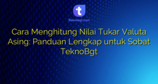 Cara Menghitung Nilai Tukar Valuta Asing: Panduan Lengkap untuk Sobat TeknoBgt