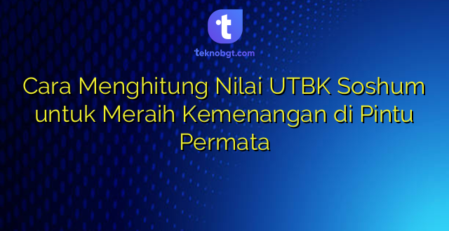 Cara Menghitung Nilai UTBK Soshum untuk Meraih Kemenangan di Pintu Permata