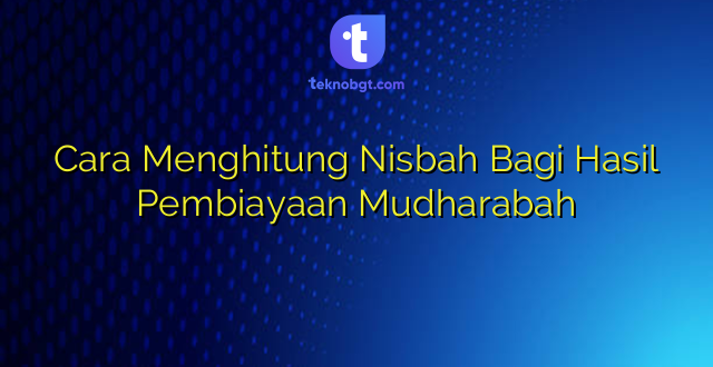 Cara Menghitung Nisbah Bagi Hasil Pembiayaan Mudharabah