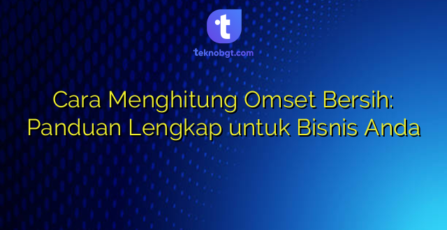 Cara Menghitung Omset Bersih: Panduan Lengkap untuk Bisnis Anda