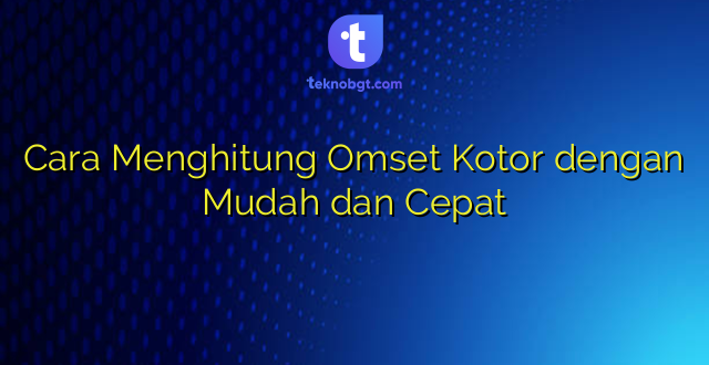 Cara Menghitung Omset Kotor dengan Mudah dan Cepat