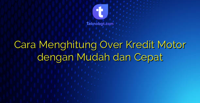 Cara Menghitung Over Kredit Motor dengan Mudah dan Cepat