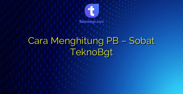 Cara Menghitung PB – Sobat TeknoBgt