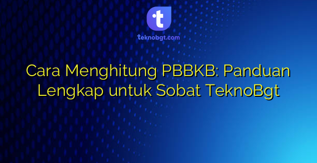 Cara Menghitung PBBKB: Panduan Lengkap untuk Sobat TeknoBgt