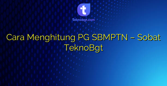 Cara Menghitung PG SBMPTN – Sobat TeknoBgt