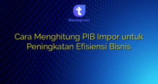 Cara Menghitung PIB Impor untuk Peningkatan Efisiensi Bisnis