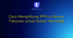 Cara Menghitung PPH 21 Bonus Tahunan untuk Sobat TeknoBgt