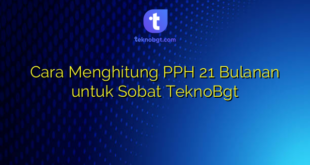 Cara Menghitung PPH 21 Bulanan untuk Sobat TeknoBgt