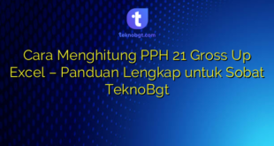 Cara Menghitung PPH 21 Gross Up Excel – Panduan Lengkap untuk Sobat TeknoBgt