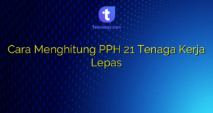 Cara Menghitung PPH 21 Tenaga Kerja Lepas