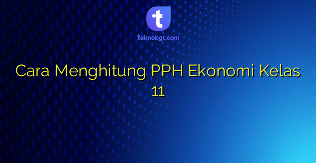 Cara Menghitung PPH Ekonomi Kelas 11